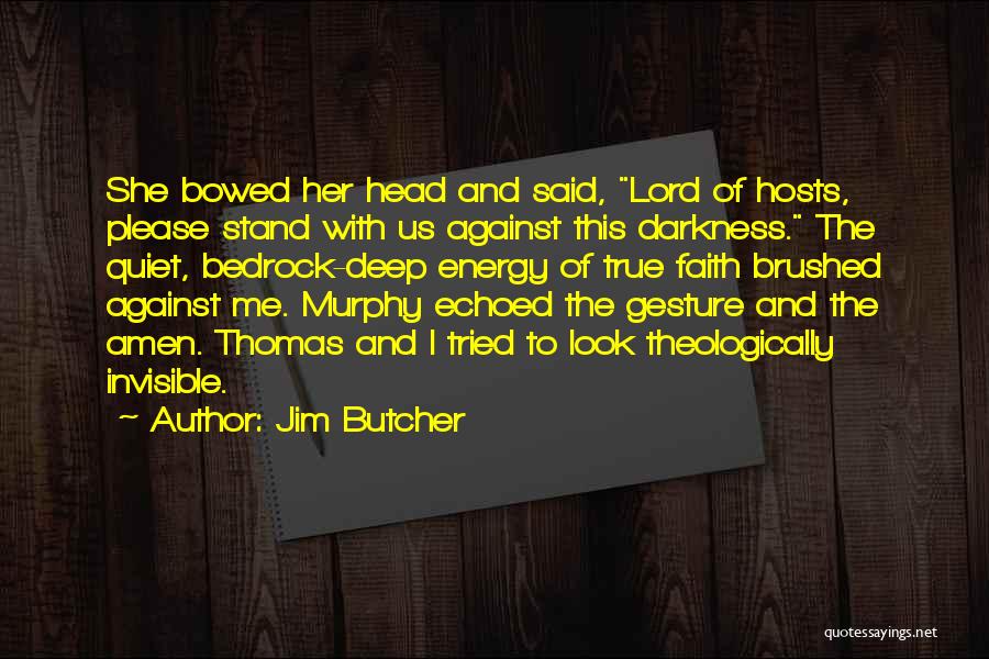 Jim Butcher Quotes: She Bowed Her Head And Said, Lord Of Hosts, Please Stand With Us Against This Darkness. The Quiet, Bedrock-deep Energy