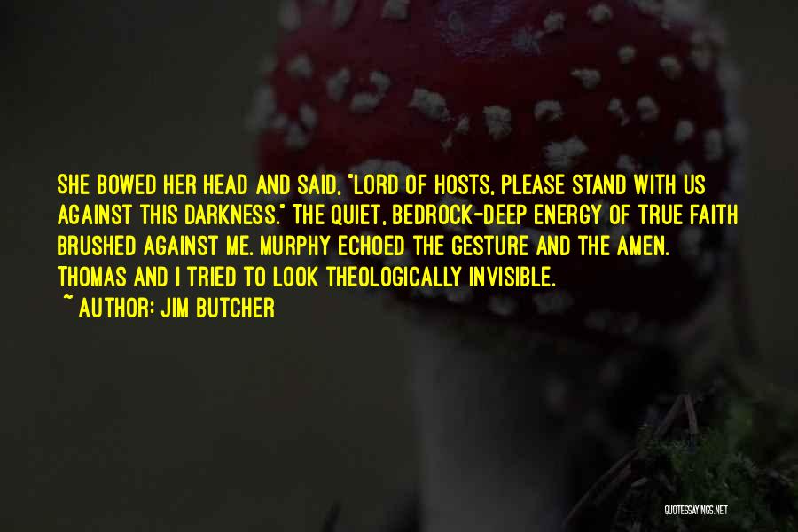 Jim Butcher Quotes: She Bowed Her Head And Said, Lord Of Hosts, Please Stand With Us Against This Darkness. The Quiet, Bedrock-deep Energy