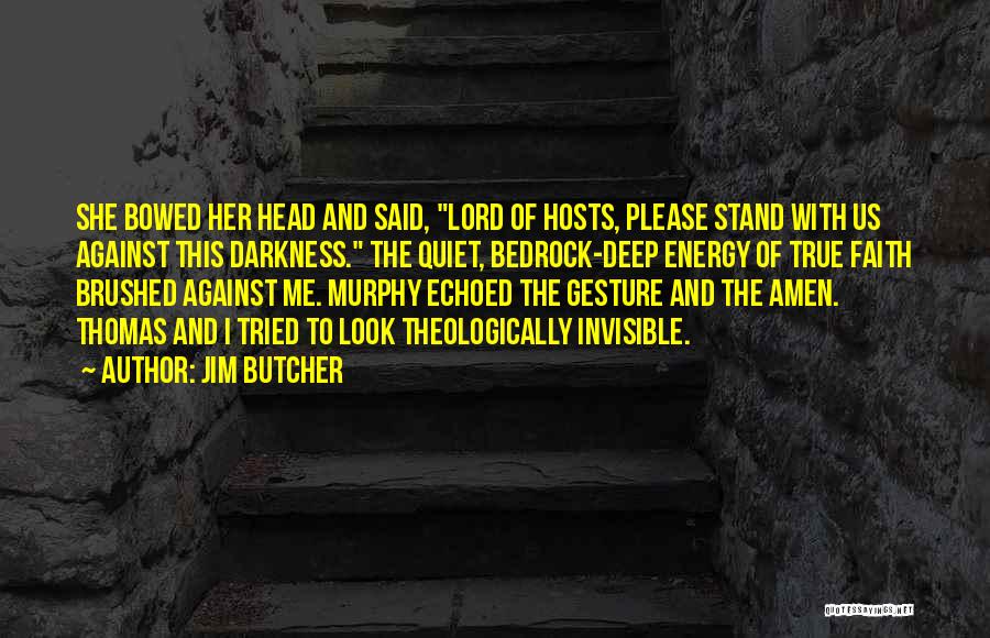 Jim Butcher Quotes: She Bowed Her Head And Said, Lord Of Hosts, Please Stand With Us Against This Darkness. The Quiet, Bedrock-deep Energy