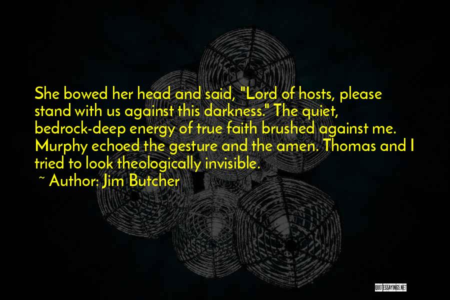 Jim Butcher Quotes: She Bowed Her Head And Said, Lord Of Hosts, Please Stand With Us Against This Darkness. The Quiet, Bedrock-deep Energy