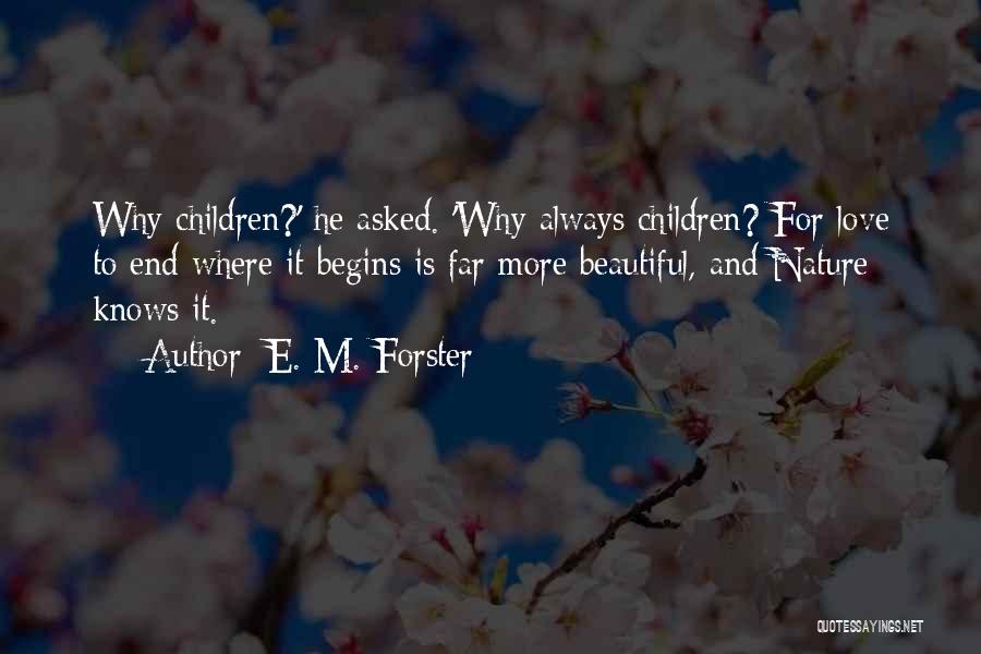 E. M. Forster Quotes: Why Children?' He Asked. 'why Always Children? For Love To End Where It Begins Is Far More Beautiful, And Nature