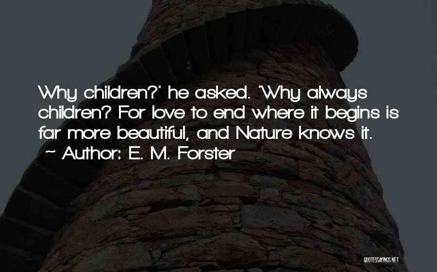 E. M. Forster Quotes: Why Children?' He Asked. 'why Always Children? For Love To End Where It Begins Is Far More Beautiful, And Nature