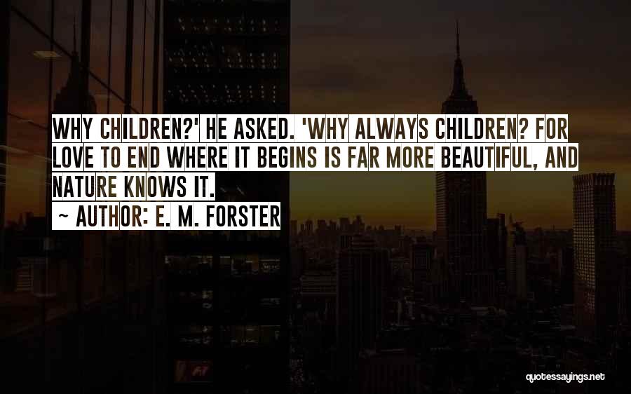 E. M. Forster Quotes: Why Children?' He Asked. 'why Always Children? For Love To End Where It Begins Is Far More Beautiful, And Nature