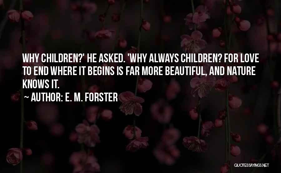 E. M. Forster Quotes: Why Children?' He Asked. 'why Always Children? For Love To End Where It Begins Is Far More Beautiful, And Nature