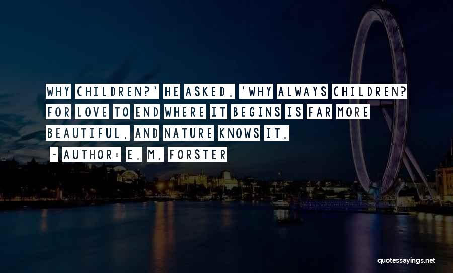 E. M. Forster Quotes: Why Children?' He Asked. 'why Always Children? For Love To End Where It Begins Is Far More Beautiful, And Nature