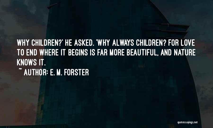 E. M. Forster Quotes: Why Children?' He Asked. 'why Always Children? For Love To End Where It Begins Is Far More Beautiful, And Nature