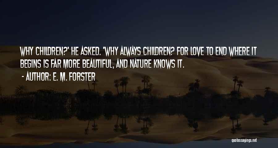 E. M. Forster Quotes: Why Children?' He Asked. 'why Always Children? For Love To End Where It Begins Is Far More Beautiful, And Nature