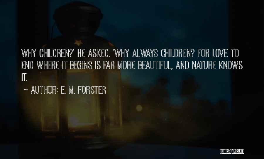 E. M. Forster Quotes: Why Children?' He Asked. 'why Always Children? For Love To End Where It Begins Is Far More Beautiful, And Nature
