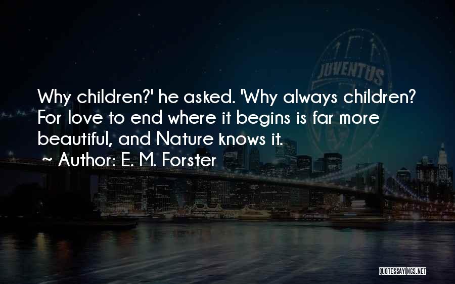 E. M. Forster Quotes: Why Children?' He Asked. 'why Always Children? For Love To End Where It Begins Is Far More Beautiful, And Nature