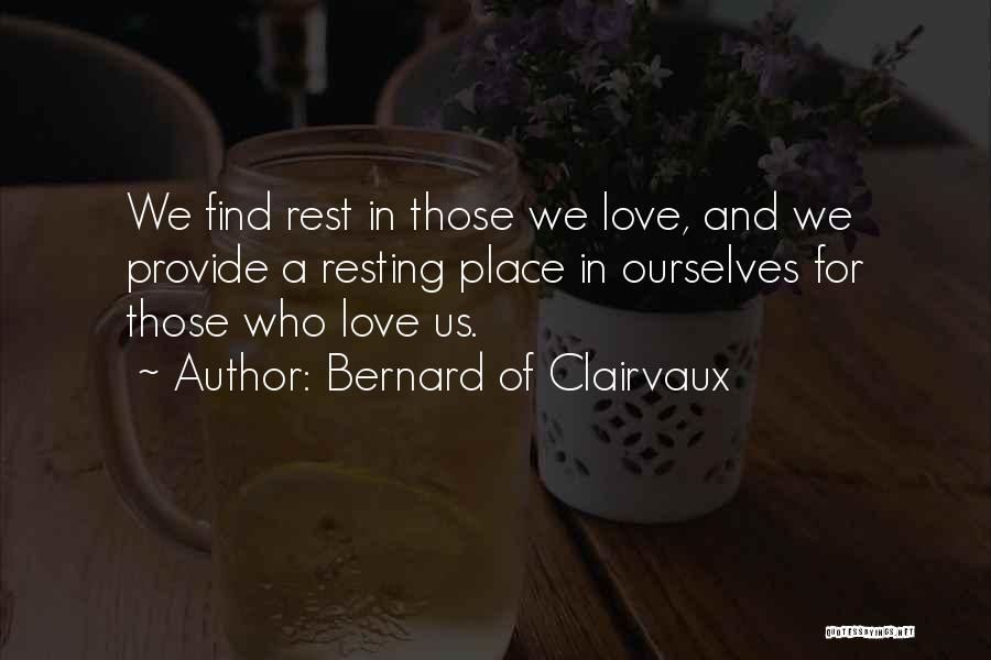 Bernard Of Clairvaux Quotes: We Find Rest In Those We Love, And We Provide A Resting Place In Ourselves For Those Who Love Us.