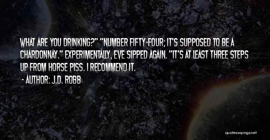 J.D. Robb Quotes: What Are You Drinking? Number Fifty-four; It's Supposed To Be A Chardonnay. Experimentally, Eve Sipped Again. It's At Least Three