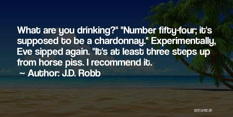 J.D. Robb Quotes: What Are You Drinking? Number Fifty-four; It's Supposed To Be A Chardonnay. Experimentally, Eve Sipped Again. It's At Least Three