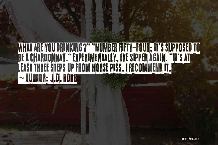 J.D. Robb Quotes: What Are You Drinking? Number Fifty-four; It's Supposed To Be A Chardonnay. Experimentally, Eve Sipped Again. It's At Least Three