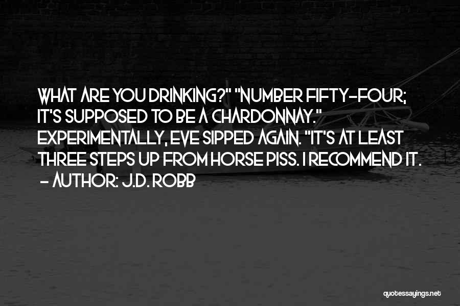 J.D. Robb Quotes: What Are You Drinking? Number Fifty-four; It's Supposed To Be A Chardonnay. Experimentally, Eve Sipped Again. It's At Least Three