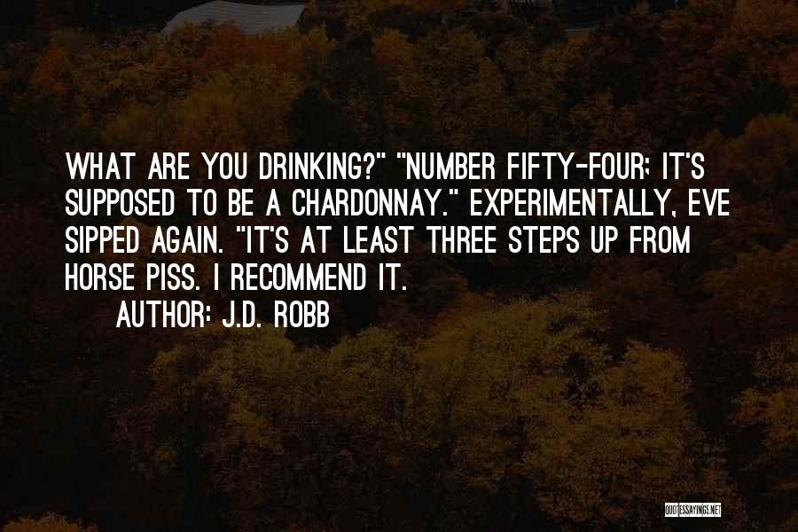 J.D. Robb Quotes: What Are You Drinking? Number Fifty-four; It's Supposed To Be A Chardonnay. Experimentally, Eve Sipped Again. It's At Least Three