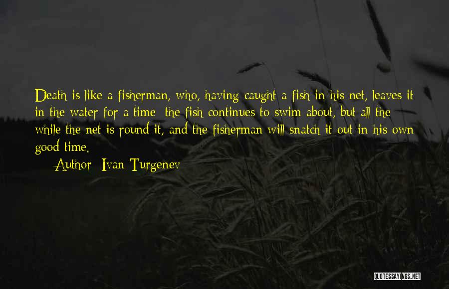 Ivan Turgenev Quotes: Death Is Like A Fisherman, Who, Having Caught A Fish In His Net, Leaves It In The Water For A