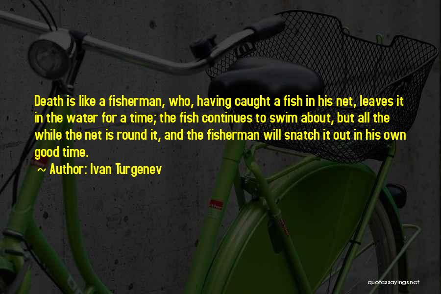 Ivan Turgenev Quotes: Death Is Like A Fisherman, Who, Having Caught A Fish In His Net, Leaves It In The Water For A