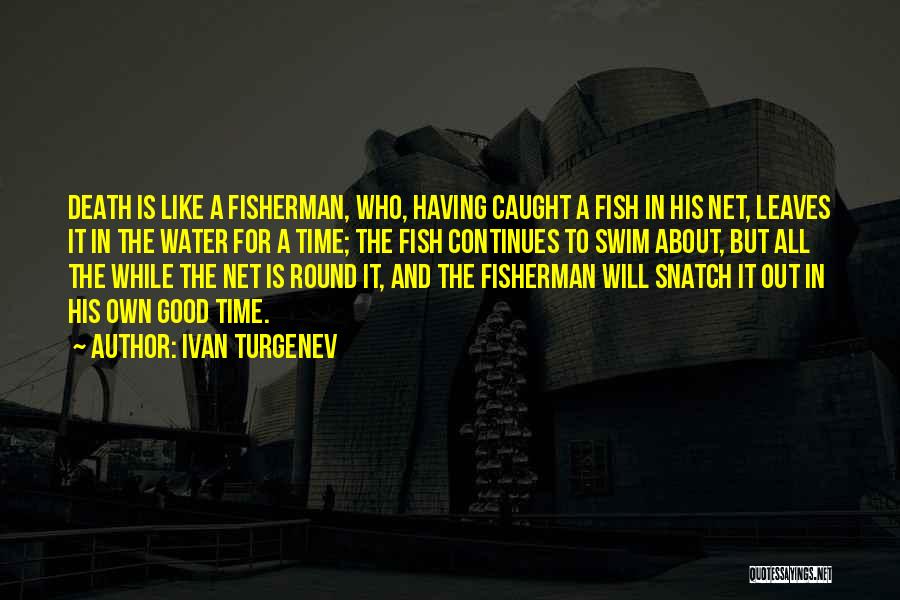 Ivan Turgenev Quotes: Death Is Like A Fisherman, Who, Having Caught A Fish In His Net, Leaves It In The Water For A