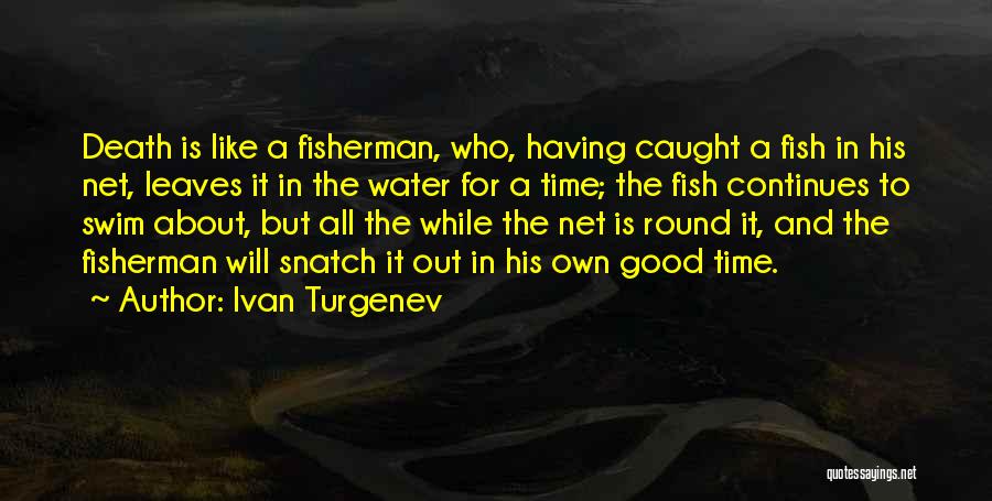 Ivan Turgenev Quotes: Death Is Like A Fisherman, Who, Having Caught A Fish In His Net, Leaves It In The Water For A