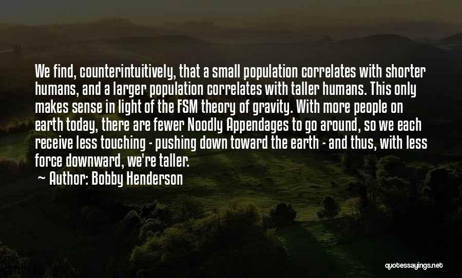 Bobby Henderson Quotes: We Find, Counterintuitively, That A Small Population Correlates With Shorter Humans, And A Larger Population Correlates With Taller Humans. This