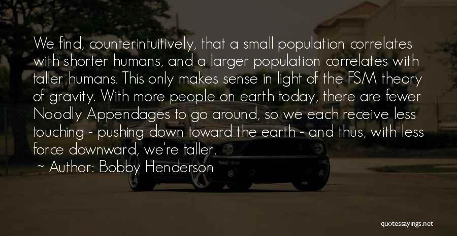 Bobby Henderson Quotes: We Find, Counterintuitively, That A Small Population Correlates With Shorter Humans, And A Larger Population Correlates With Taller Humans. This