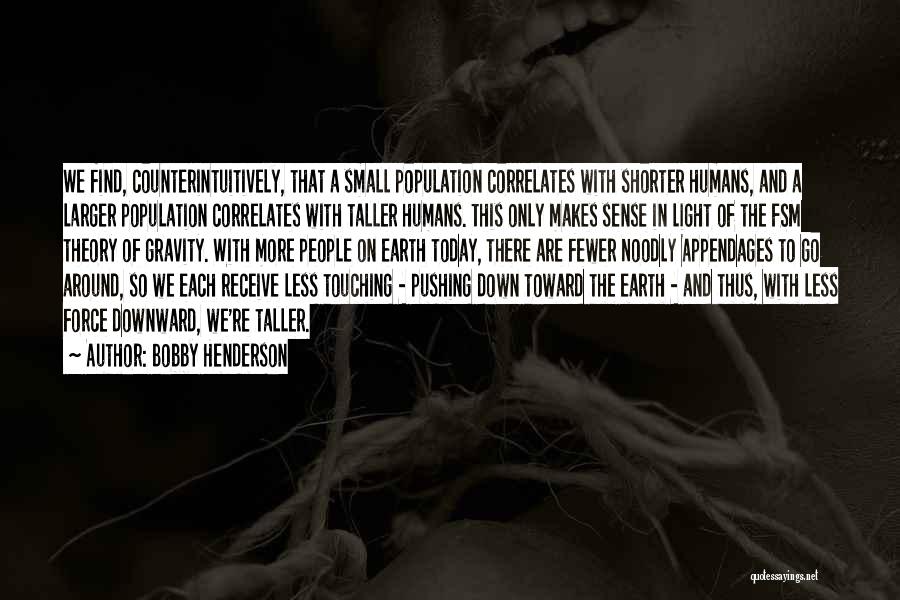 Bobby Henderson Quotes: We Find, Counterintuitively, That A Small Population Correlates With Shorter Humans, And A Larger Population Correlates With Taller Humans. This