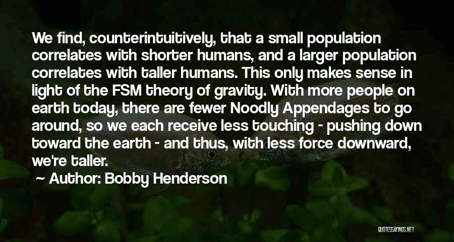 Bobby Henderson Quotes: We Find, Counterintuitively, That A Small Population Correlates With Shorter Humans, And A Larger Population Correlates With Taller Humans. This