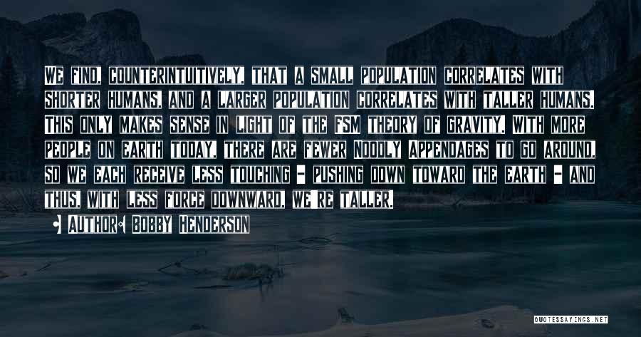 Bobby Henderson Quotes: We Find, Counterintuitively, That A Small Population Correlates With Shorter Humans, And A Larger Population Correlates With Taller Humans. This