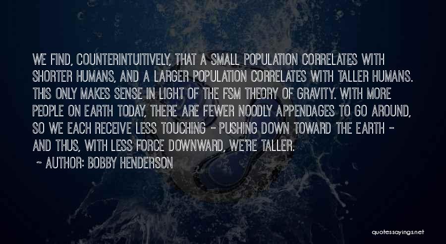 Bobby Henderson Quotes: We Find, Counterintuitively, That A Small Population Correlates With Shorter Humans, And A Larger Population Correlates With Taller Humans. This