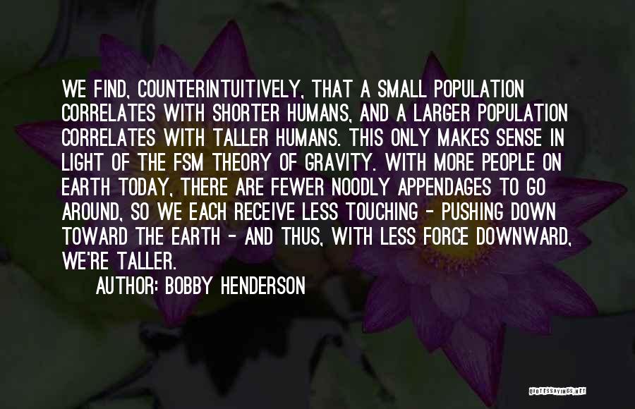 Bobby Henderson Quotes: We Find, Counterintuitively, That A Small Population Correlates With Shorter Humans, And A Larger Population Correlates With Taller Humans. This