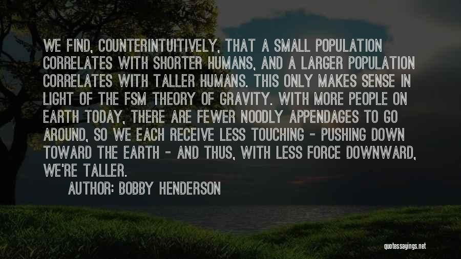 Bobby Henderson Quotes: We Find, Counterintuitively, That A Small Population Correlates With Shorter Humans, And A Larger Population Correlates With Taller Humans. This