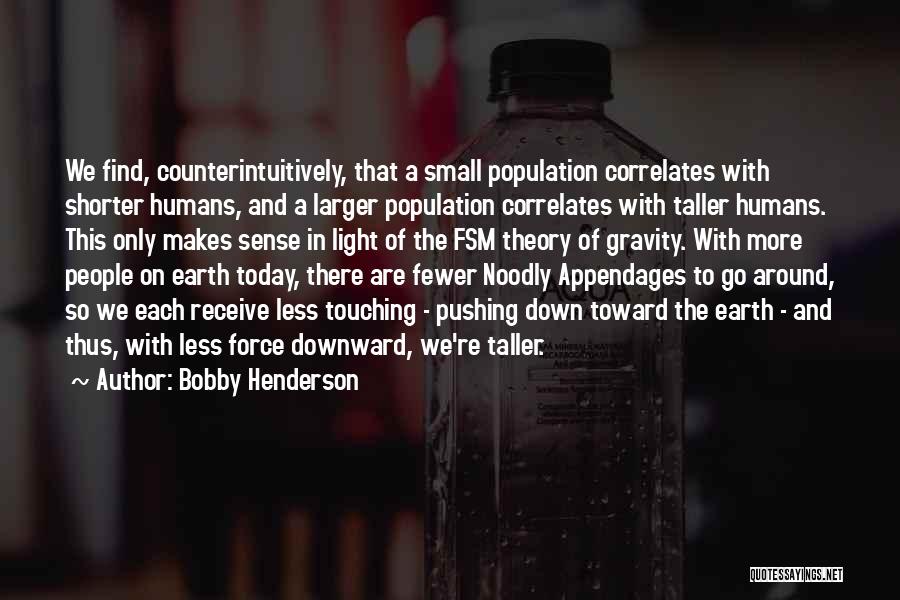 Bobby Henderson Quotes: We Find, Counterintuitively, That A Small Population Correlates With Shorter Humans, And A Larger Population Correlates With Taller Humans. This