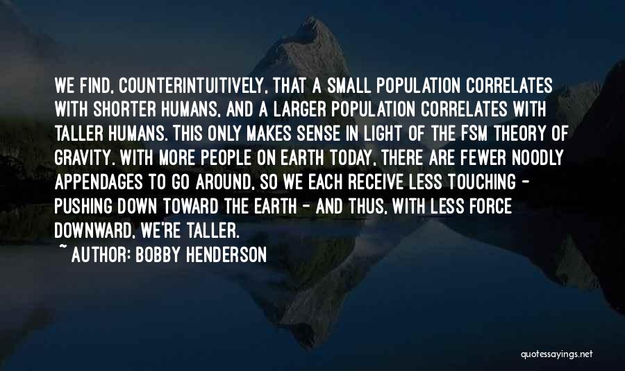 Bobby Henderson Quotes: We Find, Counterintuitively, That A Small Population Correlates With Shorter Humans, And A Larger Population Correlates With Taller Humans. This