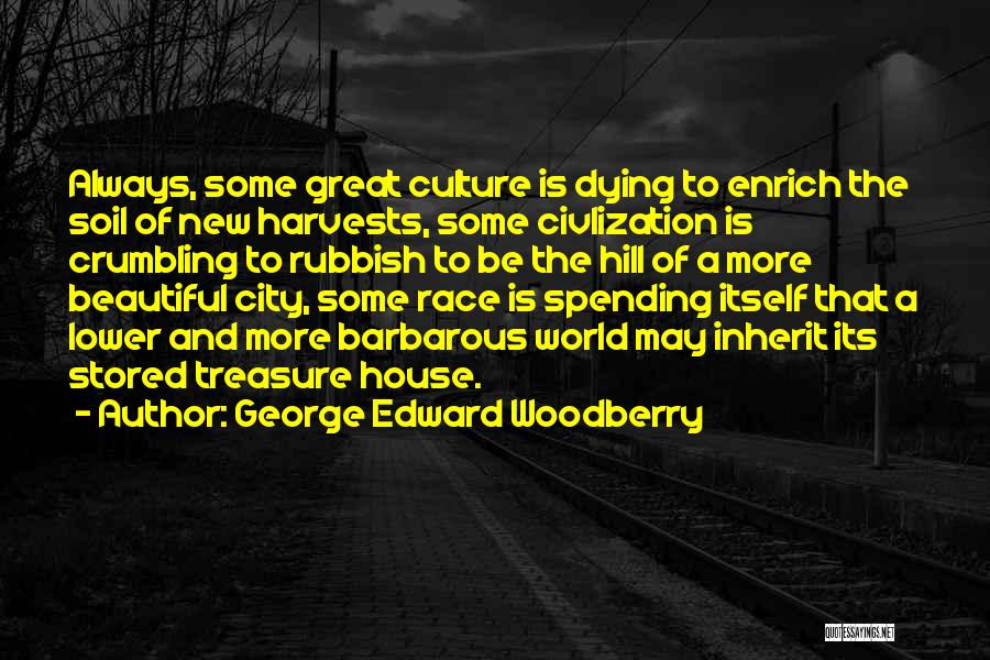 George Edward Woodberry Quotes: Always, Some Great Culture Is Dying To Enrich The Soil Of New Harvests, Some Civlization Is Crumbling To Rubbish To