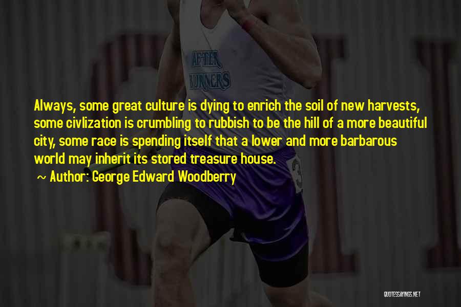 George Edward Woodberry Quotes: Always, Some Great Culture Is Dying To Enrich The Soil Of New Harvests, Some Civlization Is Crumbling To Rubbish To
