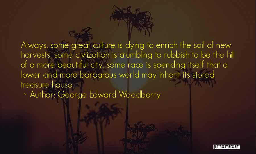 George Edward Woodberry Quotes: Always, Some Great Culture Is Dying To Enrich The Soil Of New Harvests, Some Civlization Is Crumbling To Rubbish To