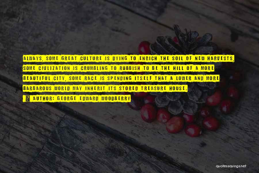 George Edward Woodberry Quotes: Always, Some Great Culture Is Dying To Enrich The Soil Of New Harvests, Some Civlization Is Crumbling To Rubbish To