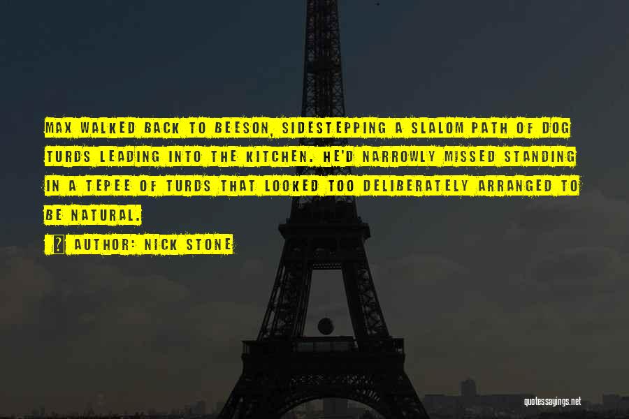 Nick Stone Quotes: Max Walked Back To Beeson, Sidestepping A Slalom Path Of Dog Turds Leading Into The Kitchen. He'd Narrowly Missed Standing