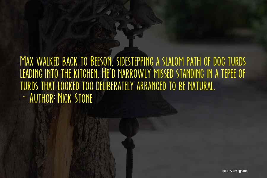 Nick Stone Quotes: Max Walked Back To Beeson, Sidestepping A Slalom Path Of Dog Turds Leading Into The Kitchen. He'd Narrowly Missed Standing