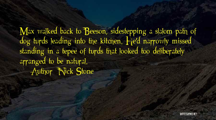 Nick Stone Quotes: Max Walked Back To Beeson, Sidestepping A Slalom Path Of Dog Turds Leading Into The Kitchen. He'd Narrowly Missed Standing