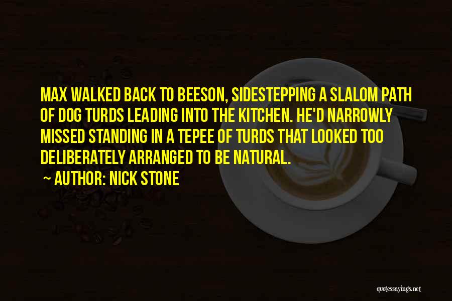 Nick Stone Quotes: Max Walked Back To Beeson, Sidestepping A Slalom Path Of Dog Turds Leading Into The Kitchen. He'd Narrowly Missed Standing