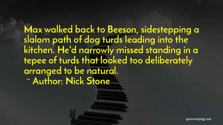 Nick Stone Quotes: Max Walked Back To Beeson, Sidestepping A Slalom Path Of Dog Turds Leading Into The Kitchen. He'd Narrowly Missed Standing