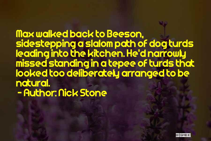 Nick Stone Quotes: Max Walked Back To Beeson, Sidestepping A Slalom Path Of Dog Turds Leading Into The Kitchen. He'd Narrowly Missed Standing