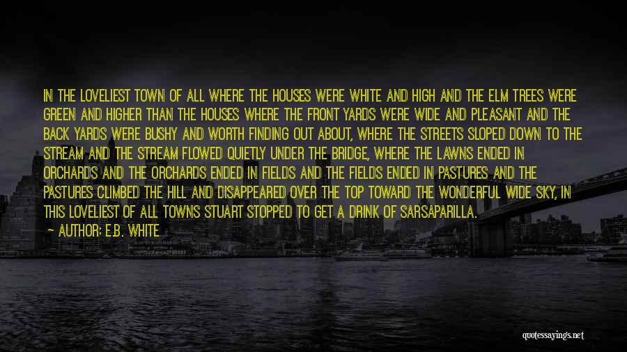 E.B. White Quotes: In The Loveliest Town Of All Where The Houses Were White And High And The Elm Trees Were Green And