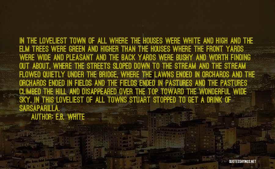 E.B. White Quotes: In The Loveliest Town Of All Where The Houses Were White And High And The Elm Trees Were Green And