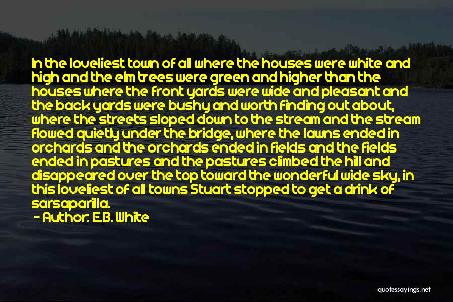 E.B. White Quotes: In The Loveliest Town Of All Where The Houses Were White And High And The Elm Trees Were Green And