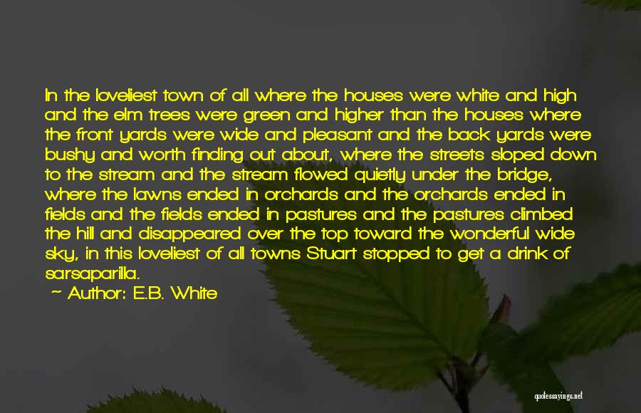 E.B. White Quotes: In The Loveliest Town Of All Where The Houses Were White And High And The Elm Trees Were Green And