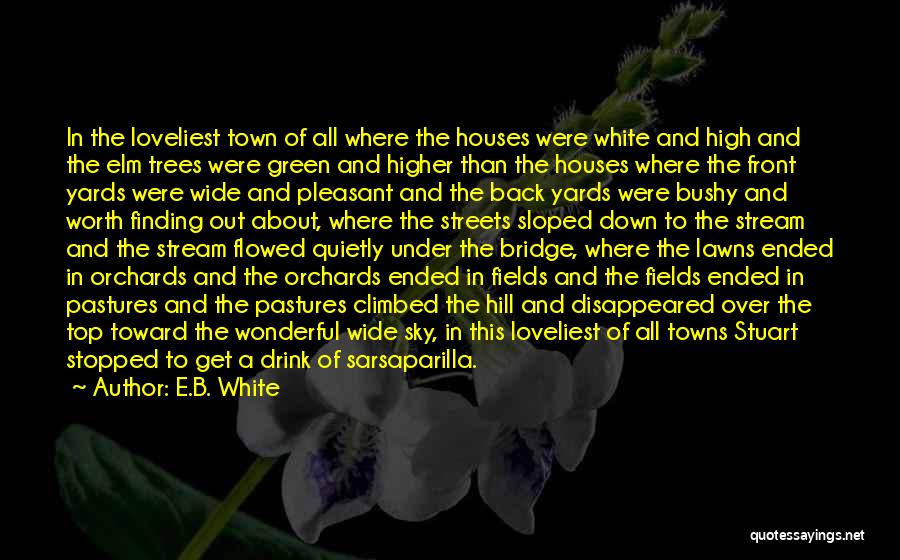 E.B. White Quotes: In The Loveliest Town Of All Where The Houses Were White And High And The Elm Trees Were Green And