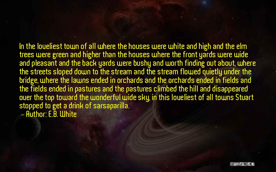 E.B. White Quotes: In The Loveliest Town Of All Where The Houses Were White And High And The Elm Trees Were Green And