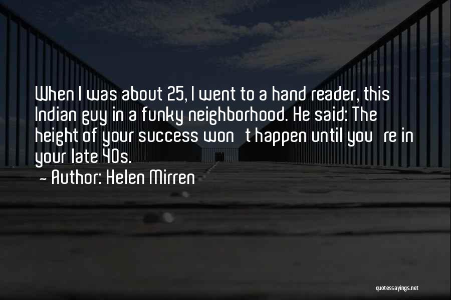 Helen Mirren Quotes: When I Was About 25, I Went To A Hand Reader, This Indian Guy In A Funky Neighborhood. He Said: